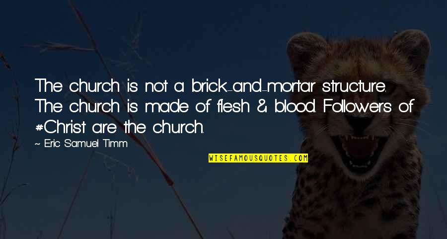 Church Of Christ Quotes By Eric Samuel Timm: The church is not a brick-and-mortar structure. The