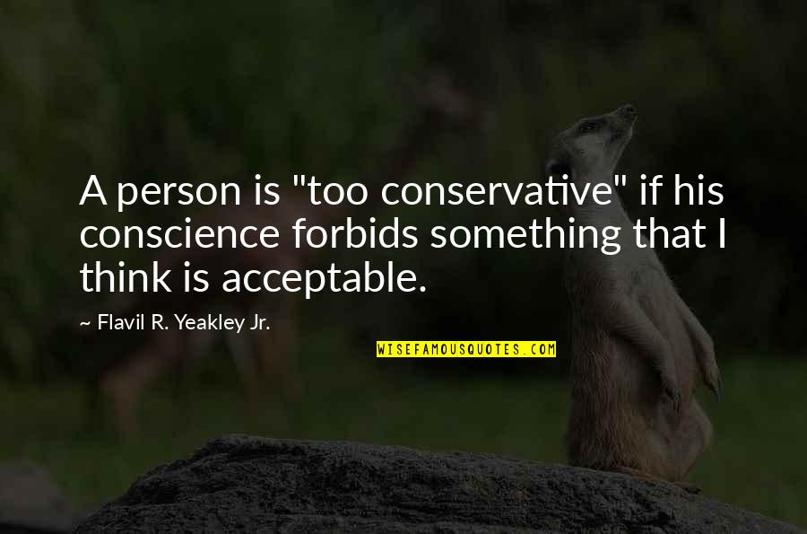 Church Of Christ Quotes By Flavil R. Yeakley Jr.: A person is "too conservative" if his conscience Church Of Christ Quotes By Flavil R. Yeakley Jr.: A person is "too conservative" if his conscience