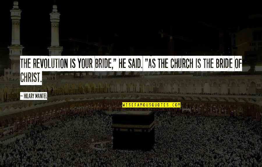 Church Of Christ Quotes By Hilary Mantel: The Revolution is your bride," he said. "As Church Of Christ Quotes By Hilary Mantel: The Revolution is your bride," he said. "As
