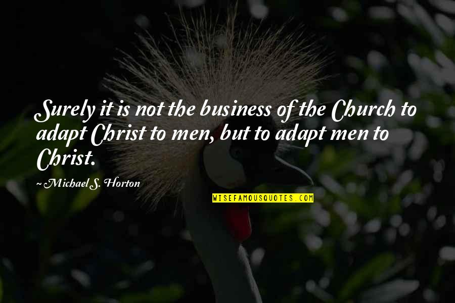 Church Of Christ Quotes By Michael S. Horton: Surely it is not the business of the Church Of Christ Quotes By Michael S. Horton: Surely it is not the business of the