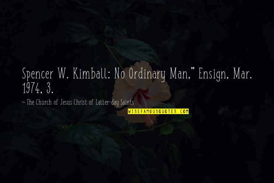 Church Of Christ Quotes By The Church Of Jesus Christ Of Latter-day Saints: Spencer W. Kimball: No Ordinary Man," Ensign, Mar.