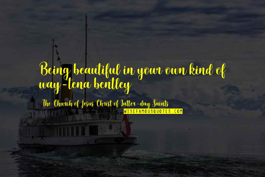 Church Of Christ Quotes By The Church Of Jesus Christ Of Latter-day Saints: Being beautiful in your own kind of way-tena