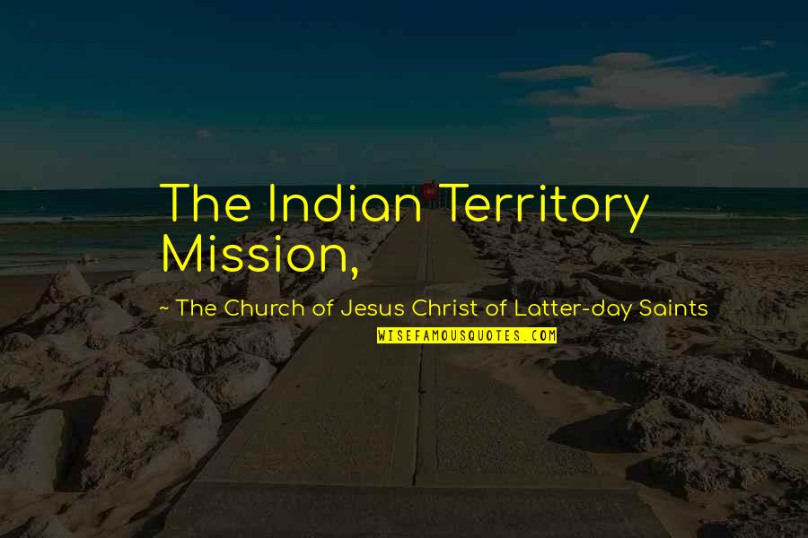 Church Of Christ Quotes By The Church Of Jesus Christ Of Latter-day Saints: The Indian Territory Mission,