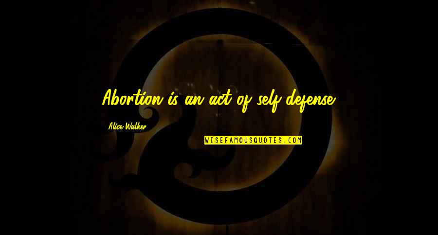 Church Of Satan Quotes By Alice Walker: Abortion is an act of self-defense.