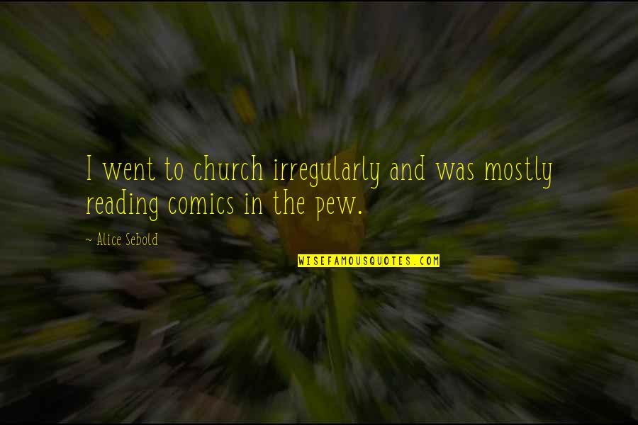 Church Pew Quotes By Alice Sebold: I went to church irregularly and was mostly