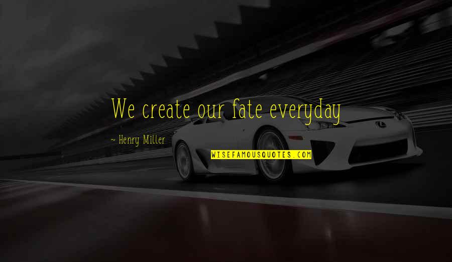 Church Picnic Quotes By Henry Miller: We create our fate everyday