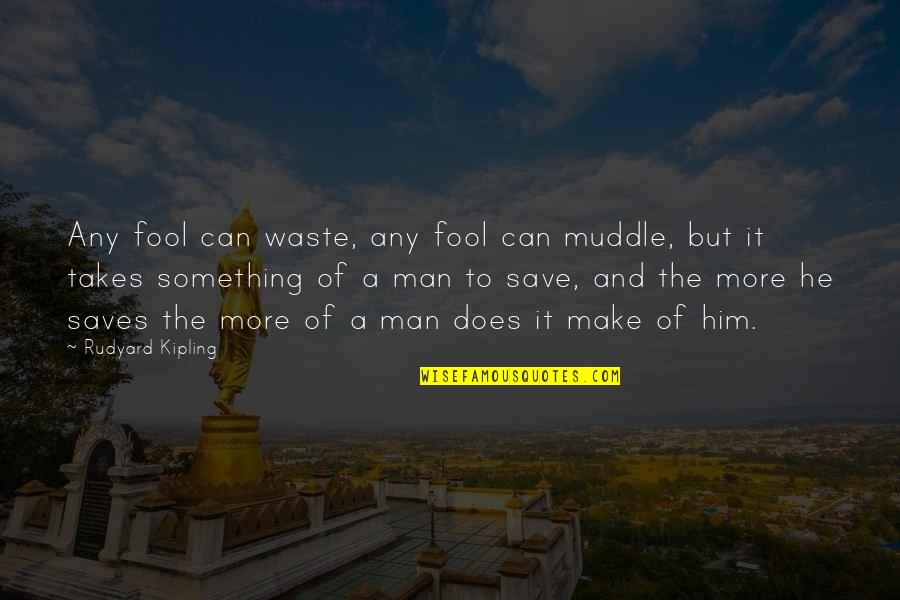 Church Picnics Quotes By Rudyard Kipling: Any fool can waste, any fool can muddle,