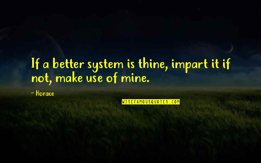 Church Potluck Quotes By Horace: If a better system is thine, impart it