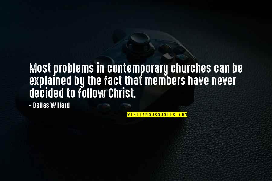 Church Problems Quotes By Dallas Willard: Most problems in contemporary churches can be explained