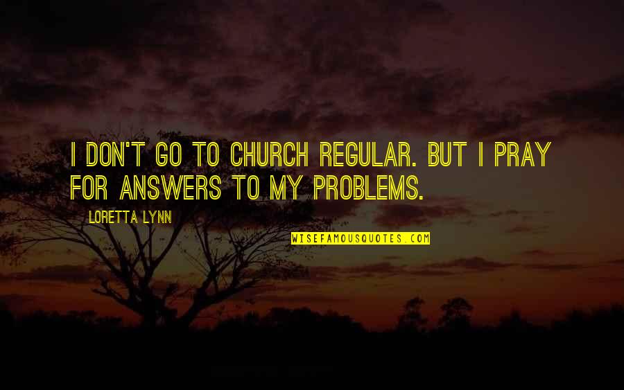 Church Problems Quotes By Loretta Lynn: I don't go to church regular. But I