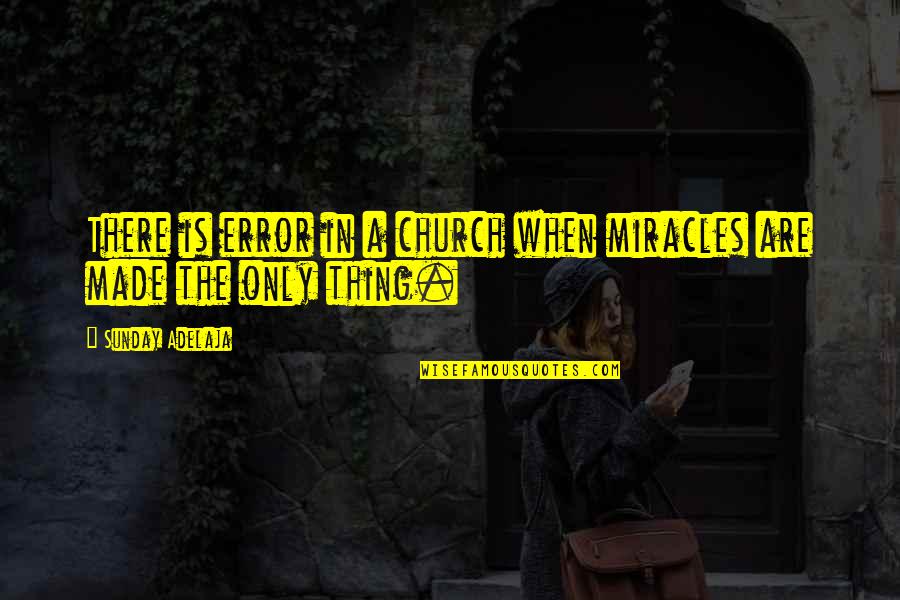 Church Quotes And Quotes By Sunday Adelaja: There is error in a church when miracles