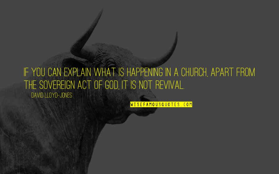 Church Revival Quotes By David Lloyd-Jones: If you can explain what is happening in