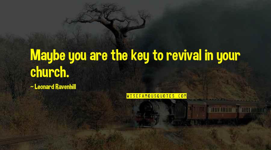Church Revival Quotes By Leonard Ravenhill: Maybe you are the key to revival in
