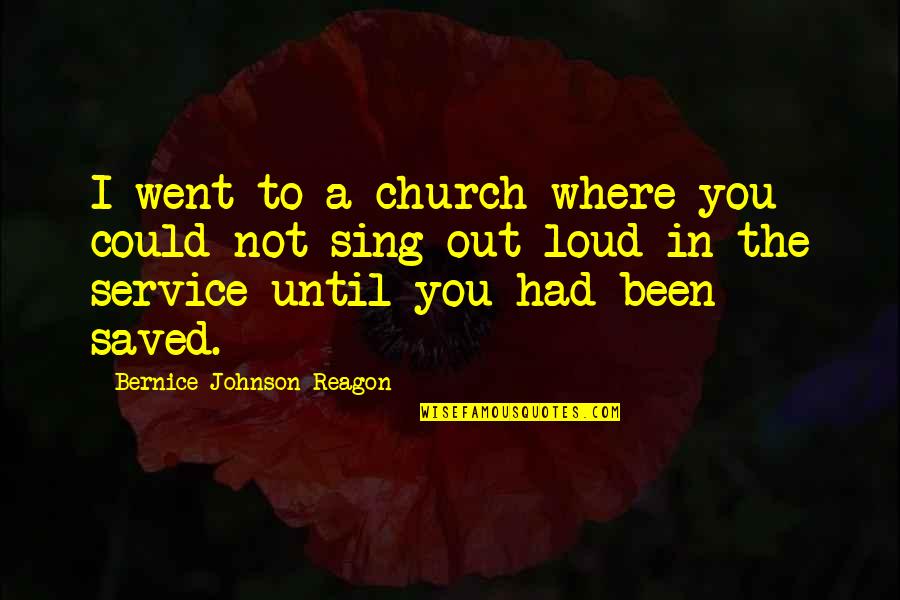 Church Service Quotes By Bernice Johnson Reagon: I went to a church where you could