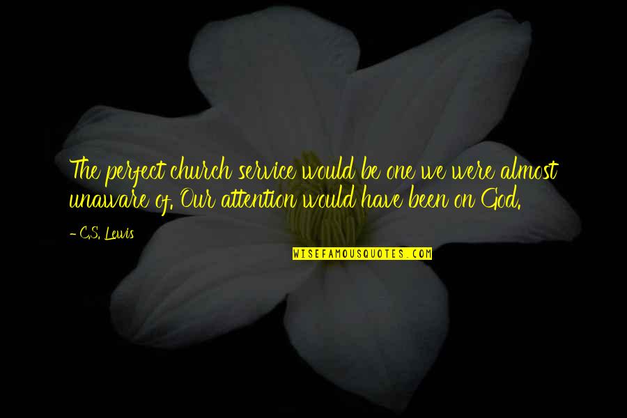 Church Service Quotes By C.S. Lewis: The perfect church service would be one we