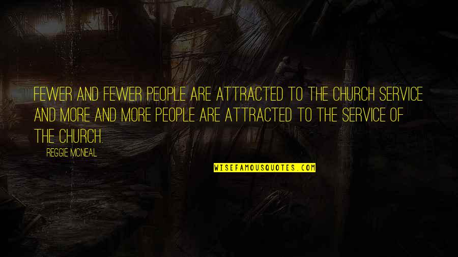 Church Service Quotes By Reggie McNeal: Fewer and fewer people are attracted to the