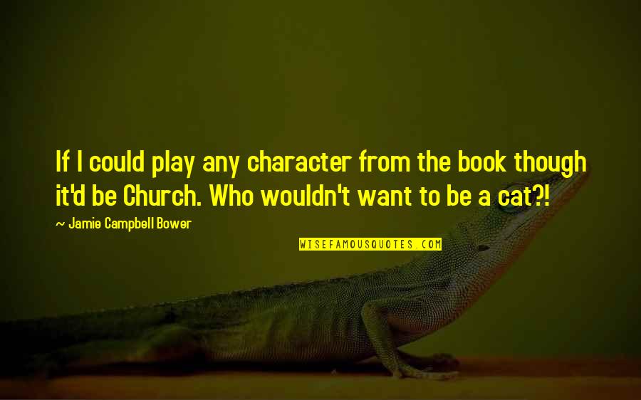 Church The Cat Quotes By Jamie Campbell Bower: If I could play any character from the