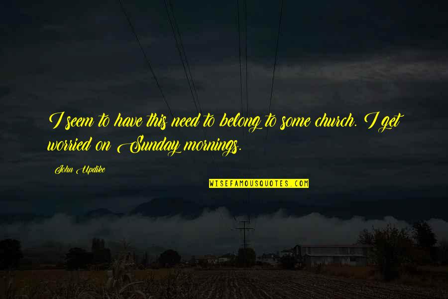 Church This Sunday Quotes By John Updike: I seem to have this need to belong
