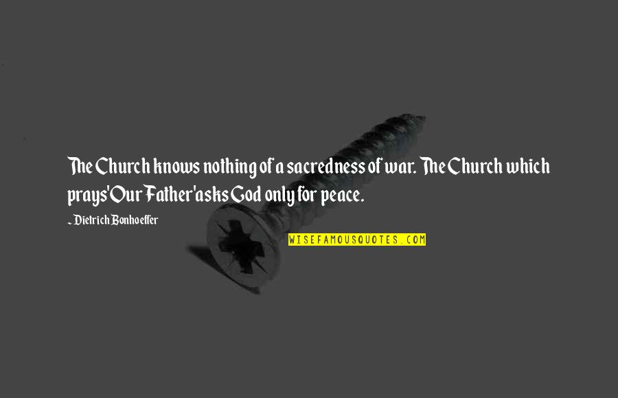 Church This War Quotes By Dietrich Bonhoeffer: The Church knows nothing of a sacredness of