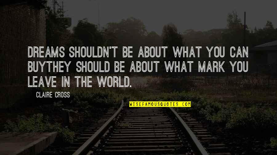 Church Tithe Quotes By Claire Cross: Dreams shouldn't be about what you can buythey Church Tithe Quotes By Claire Cross: Dreams shouldn't be about what you can buythey