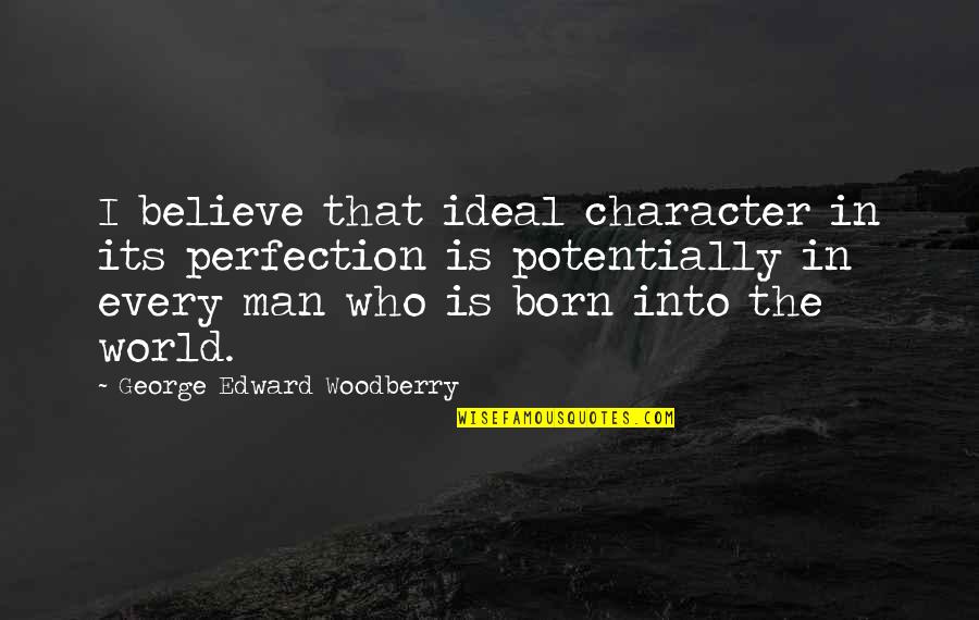 Church Tithe Quotes By George Edward Woodberry: I believe that ideal character in its perfection Church Tithe Quotes By George Edward Woodberry: I believe that ideal character in its perfection