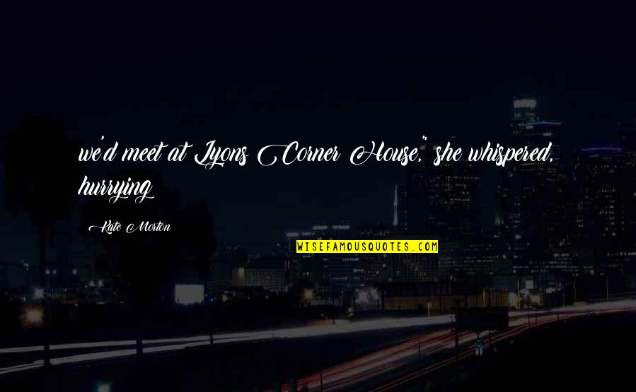 Church Tithe Quotes By Kate Morton: we'd meet at Lyons Corner House," she whispered,