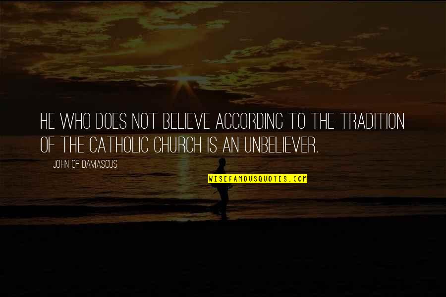 Church Tradition Quotes By John Of Damascus: He who does not believe according to the Church Tradition Quotes By John Of Damascus: He who does not believe according to the