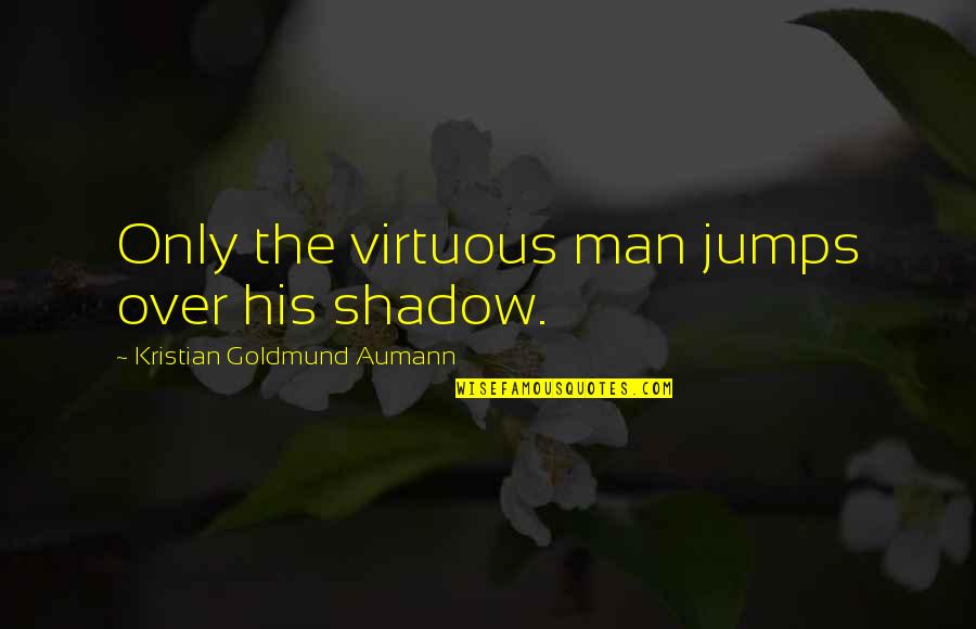 Church Tradition Quotes By Kristian Goldmund Aumann: Only the virtuous man jumps over his shadow. Church Tradition Quotes By Kristian Goldmund Aumann: Only the virtuous man jumps over his shadow.
