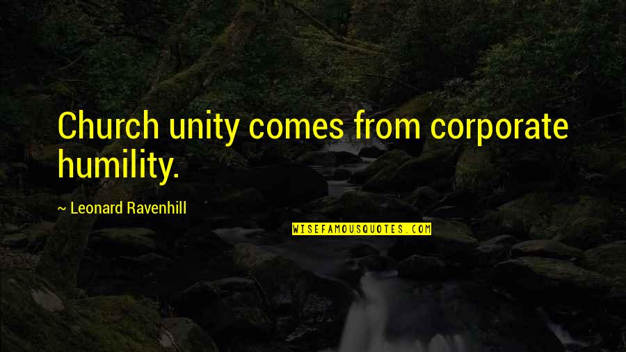 Church Unity Quotes By Leonard Ravenhill: Church unity comes from corporate humility. Church Unity Quotes By Leonard Ravenhill: Church unity comes from corporate humility.