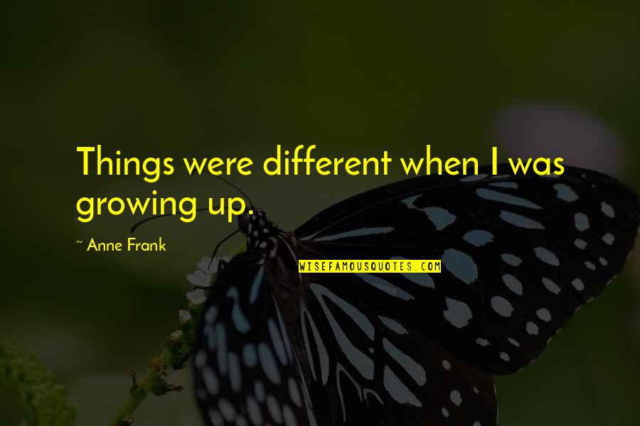 Church Visit Quotes By Anne Frank: Things were different when I was growing up.