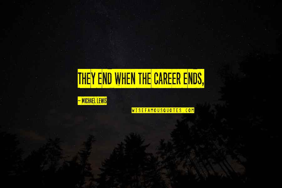 Church Who Give Out Free Quotes By Michael Lewis: They end when the career ends, Church Who Give Out Free Quotes By Michael Lewis: They end when the career ends,