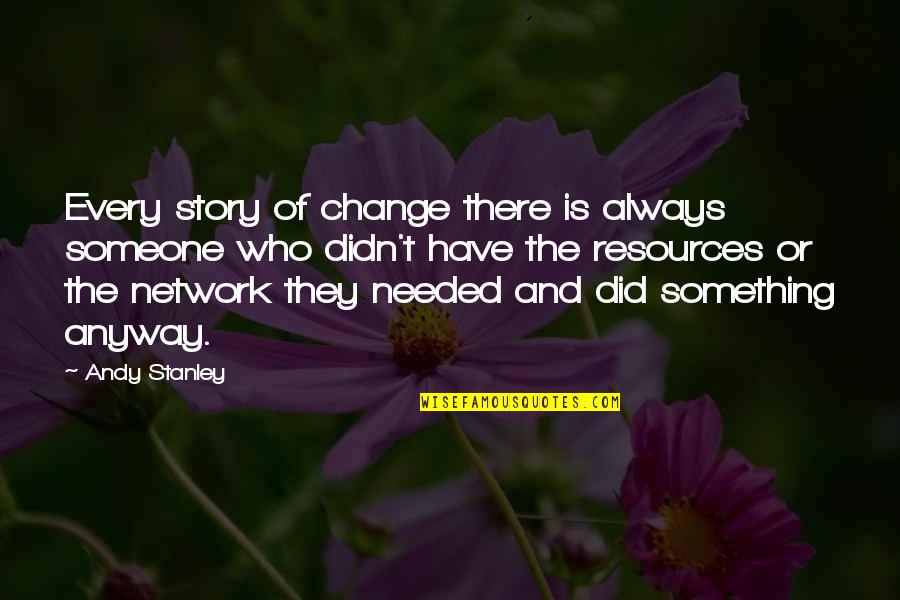 Church Who Quotes By Andy Stanley: Every story of change there is always someone
