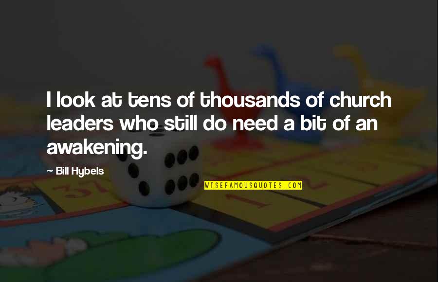 Church Who Quotes By Bill Hybels: I look at tens of thousands of church