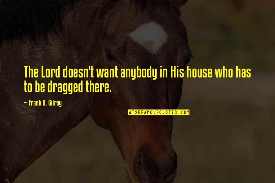 Church Who Quotes By Frank D. Gilroy: The Lord doesn't want anybody in His house
