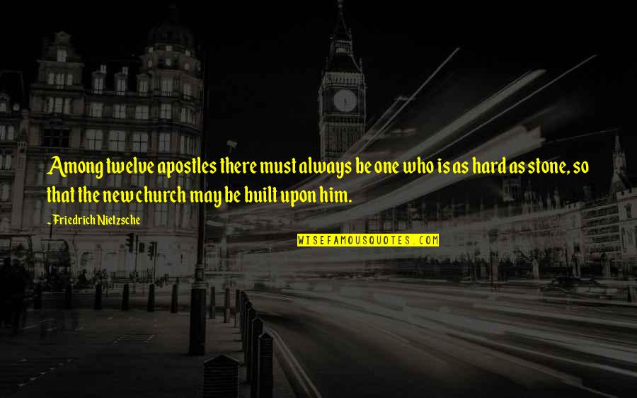 Church Who Quotes By Friedrich Nietzsche: Among twelve apostles there must always be one