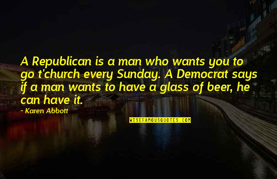 Church Who Quotes By Karen Abbott: A Republican is a man who wants you