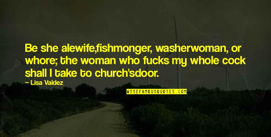 Church Who Quotes By Lisa Valdez: Be she alewife,fishmonger, washerwoman, or whore; the woman