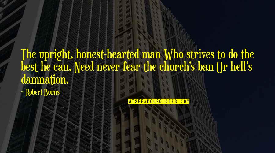 Church Who Quotes By Robert Burns: The upright, honest-hearted man Who strives to do