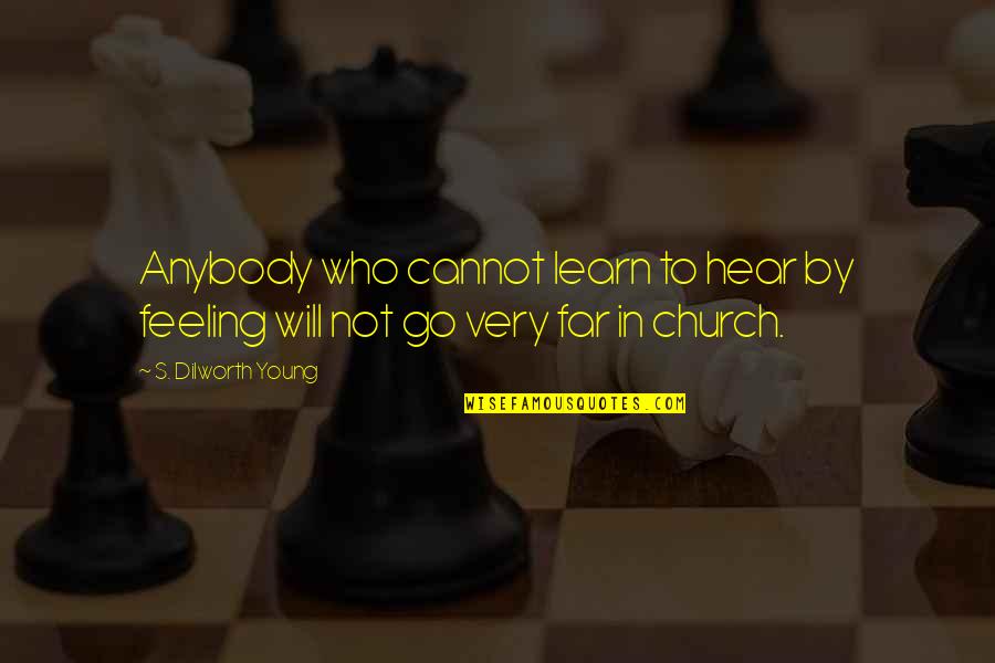 Church Who Quotes By S. Dilworth Young: Anybody who cannot learn to hear by feeling