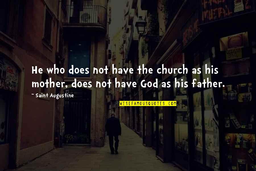 Church Who Quotes By Saint Augustine: He who does not have the church as