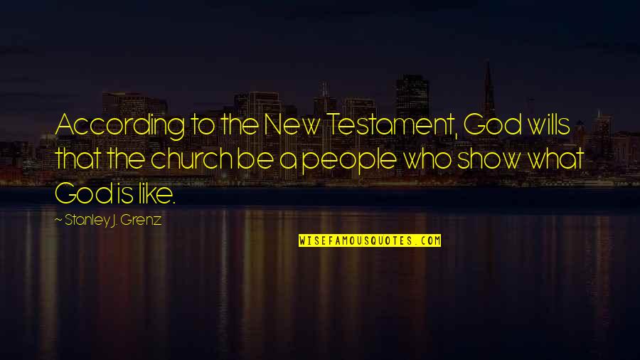 Church Who Quotes By Stanley J. Grenz: According to the New Testament, God wills that