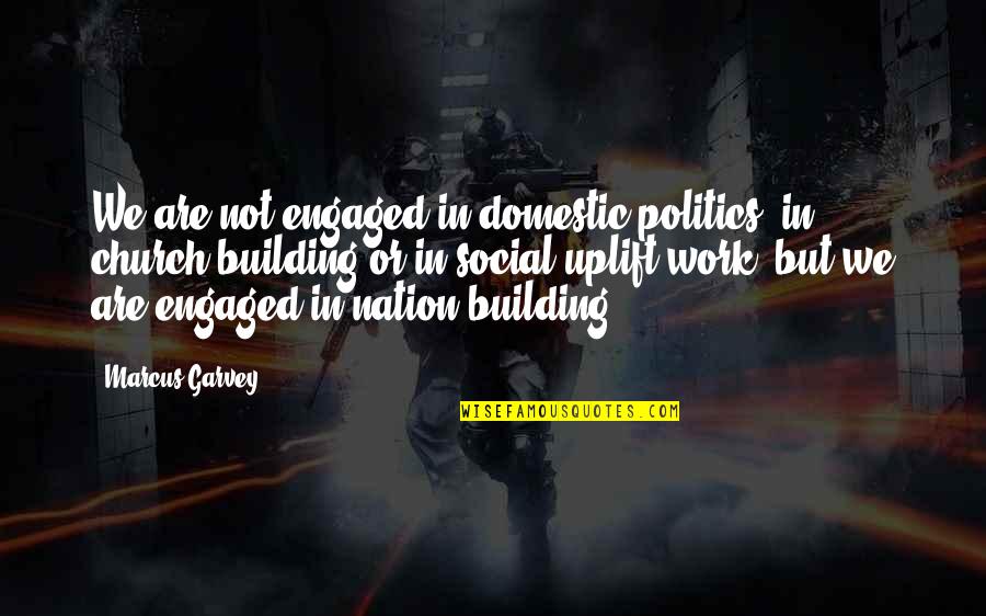 Church Work Quotes By Marcus Garvey: We are not engaged in domestic politics, in