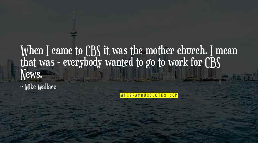 Church Work Quotes By Mike Wallace: When I came to CBS it was the