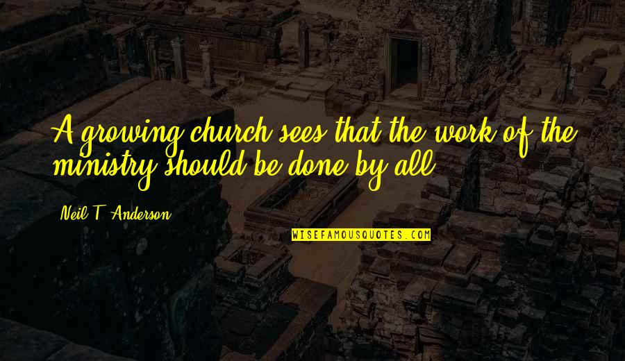 Church Work Quotes By Neil T. Anderson: A growing church sees that the work of