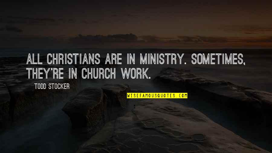 Church Work Quotes By Todd Stocker: All Christians are in ministry. Sometimes, they're in