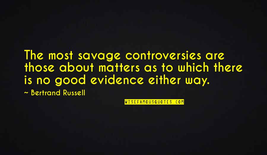 Churched Quotes By Bertrand Russell: The most savage controversies are those about matters