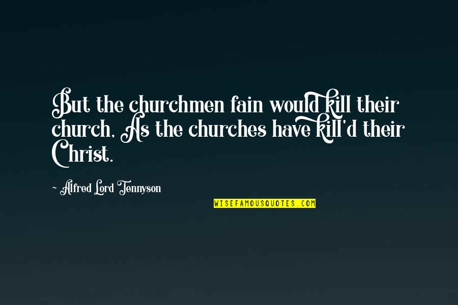 Churches Quotes By Alfred Lord Tennyson: But the churchmen fain would kill their church, Churches Quotes By Alfred Lord Tennyson: But the churchmen fain would kill their church,