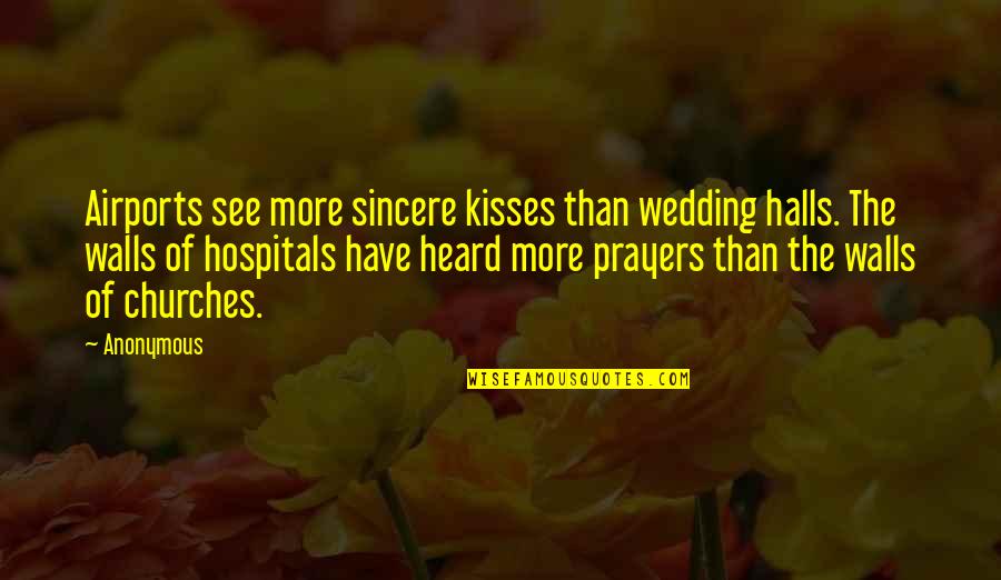 Churches Quotes By Anonymous: Airports see more sincere kisses than wedding halls. Churches Quotes By Anonymous: Airports see more sincere kisses than wedding halls.