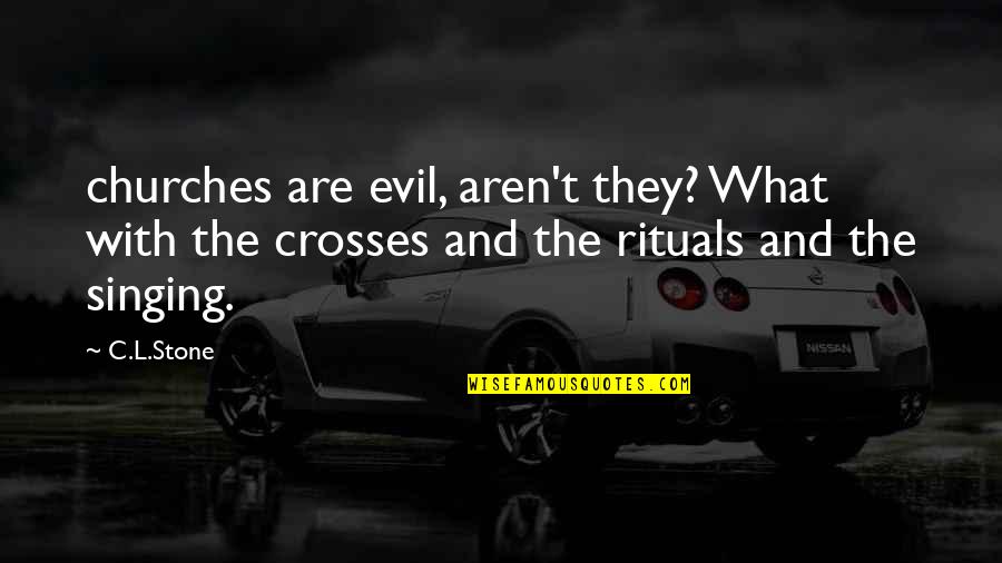 Churches Quotes By C.L.Stone: churches are evil, aren't they? What with the