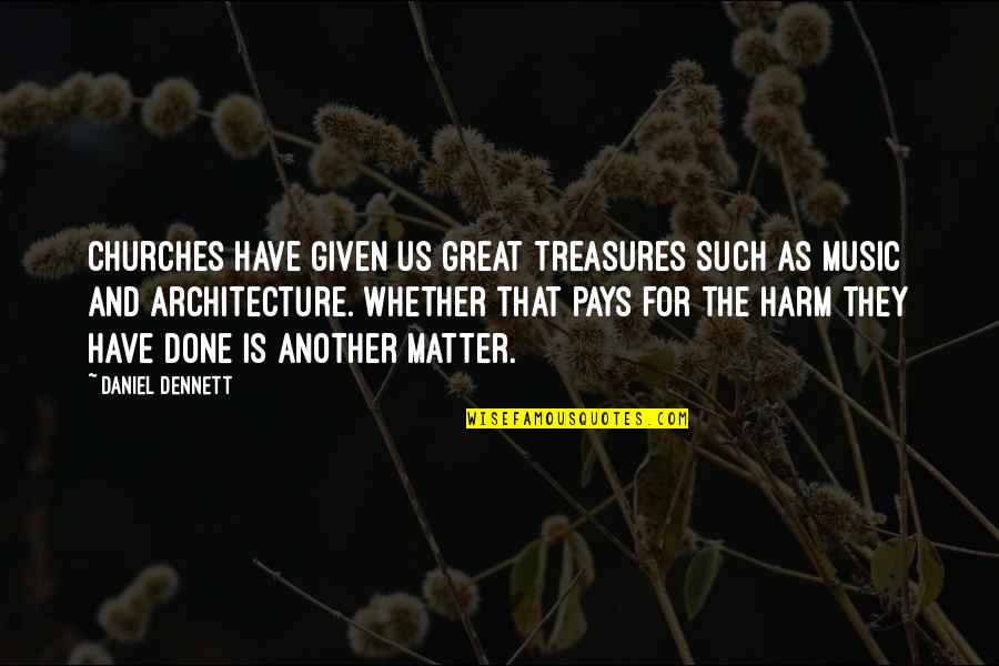 Churches Quotes By Daniel Dennett: Churches have given us great treasures such as Churches Quotes By Daniel Dennett: Churches have given us great treasures such as